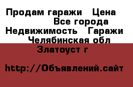 Продам гаражи › Цена ­ 750 000 - Все города Недвижимость » Гаражи   . Челябинская обл.,Златоуст г.